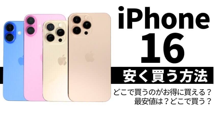 毎日更新】iPhone16をどこで買うとお得に買える？最安値は？安く買う方法とは？を徹底調査！