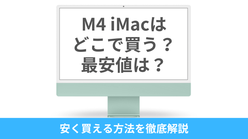 2024年12月最新】【毎日更新】M4 iMacはどこで買う？最安値は？安く買える７つの方法を徹底解説 | 安く買う匠