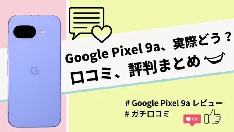 Google Pixel 9aの評判・口コミを紹介!気になるカメラやバッテリーの性能は?